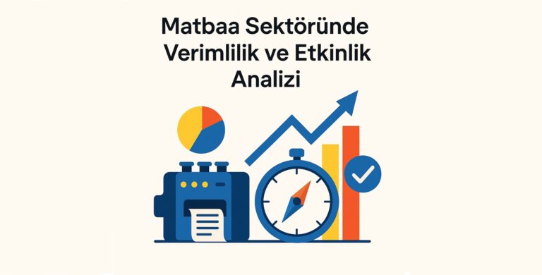 Matbaa Sektöründe Verimlilik ve Etkinlik Analizi: VZA ile Rekabet Avantajı Sağlama Rehberi
